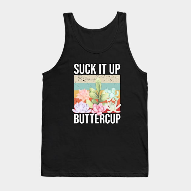 Suck it Up Buttercup Tank Top by beaching